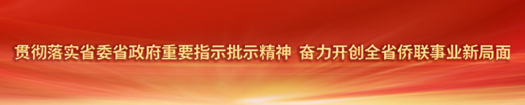 貫徹落實(shí)省委省政府重要指示批示精神 奮力開創(chuàng)全省僑聯(lián)事業(yè)新局面